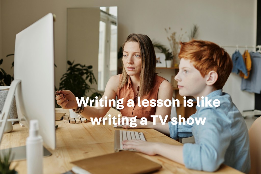 Lesson writing is like scriptwriting. (Pexels)